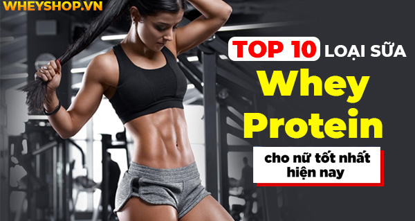 Nếu bạn đang băn khoăn tìm kiếm sản phẩm Whey Protein cho nữ thì hãy cùng WheyShop tham khảo chi tiết bài viết ngay sau đây nhé...