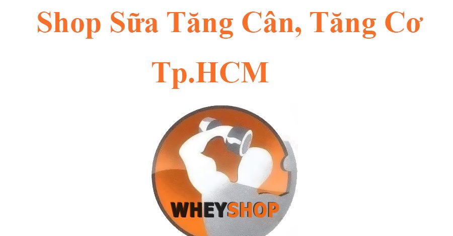 Shop sữa tăng cân, tăng cơ cho Gymer, giao hàng tận nơi HCM