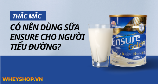 Nếu bạn đang băn khoăn trong việc có nên dùng sữa Ensure cho người tiểu đường hay không thì hãy cùng WheyShop tham khảo chi tiết bài viết...